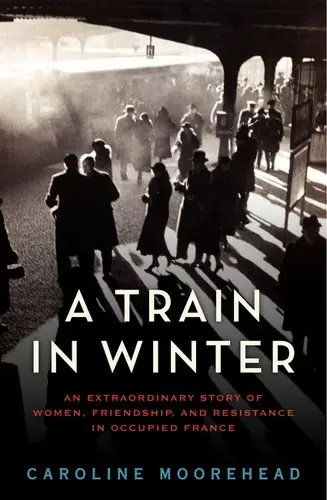 Cover of “A Train in Winter” by Caroline Moorehead